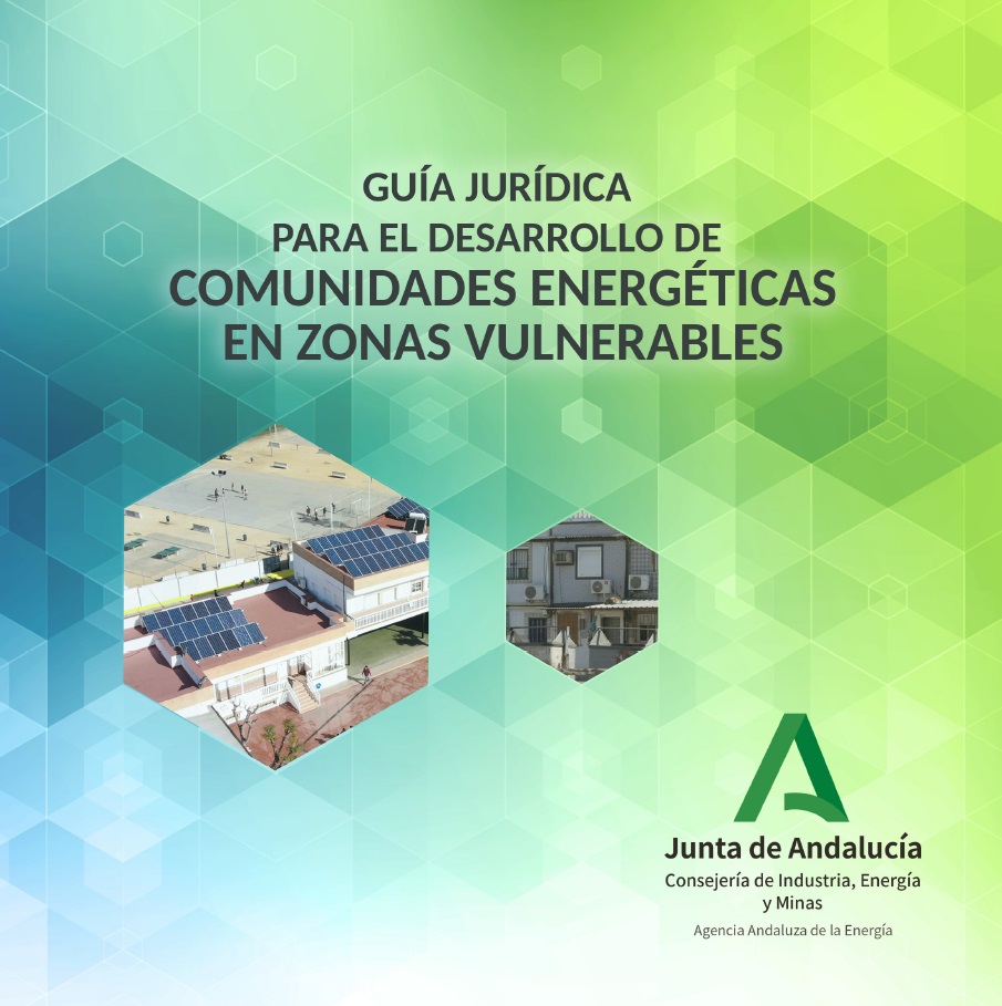 GuÃ­a jurÃ­dica para el desarrollo de Comunidades energÃ©ticas en zonas vulnerables Junta de AndalucÃ­a ConsejerÃ­a de Industria, EnergÃ­a y Minas Agencia Andaluza de la EnergÃ­a